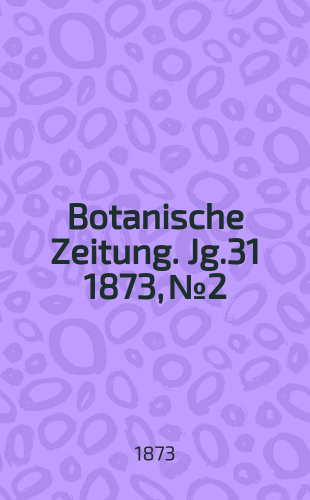 Botanische Zeitung. Jg.31 1873, №2
