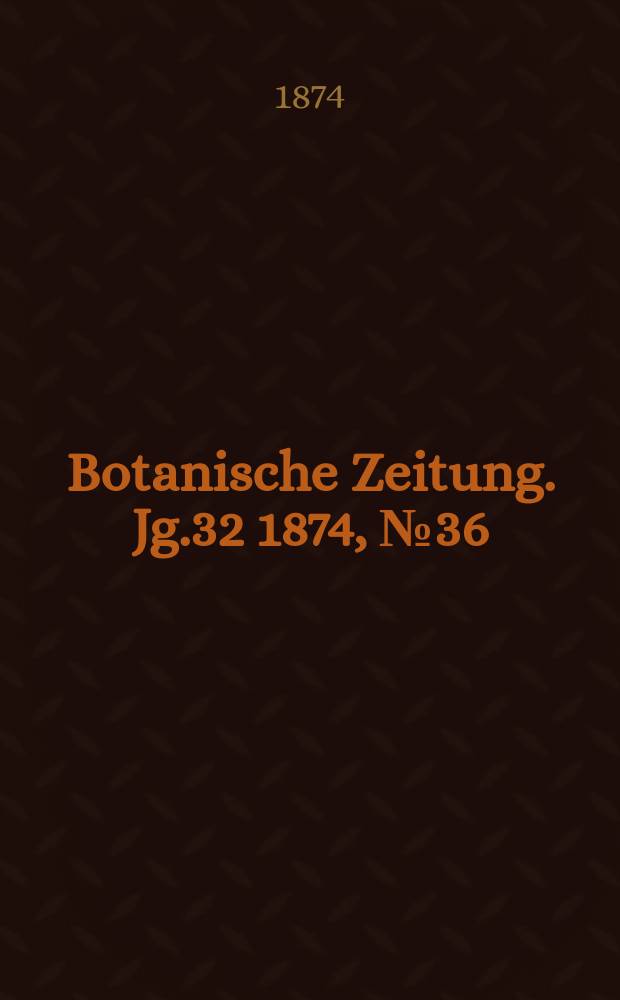 Botanische Zeitung. Jg.32 1874, №36