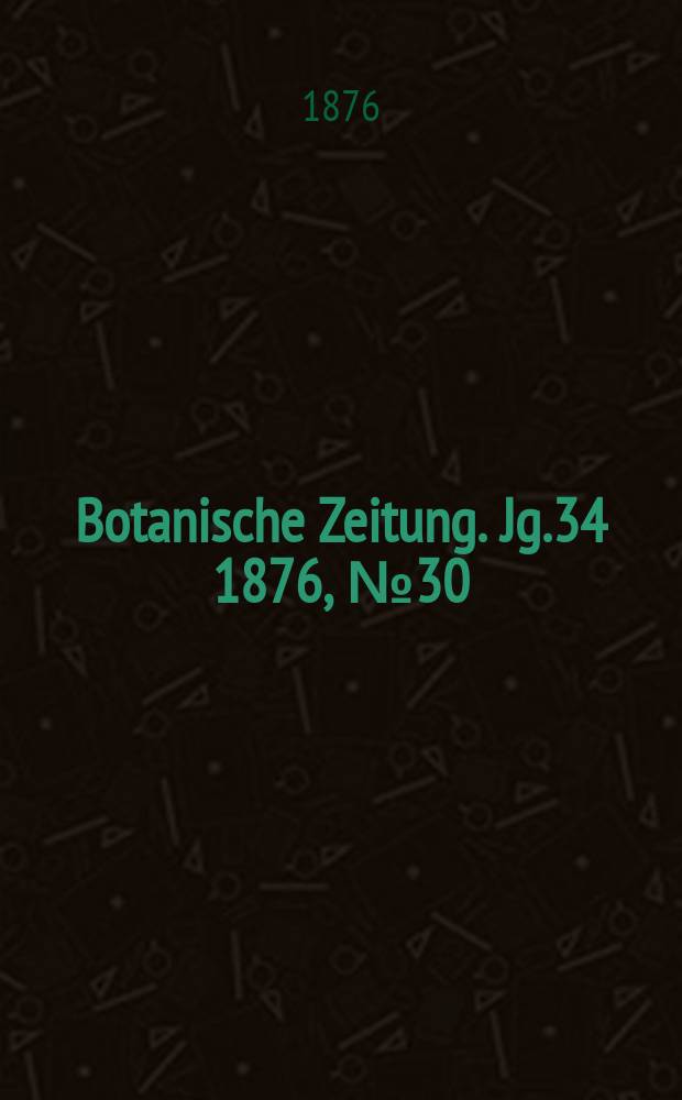 Botanische Zeitung. Jg.34 1876, №30