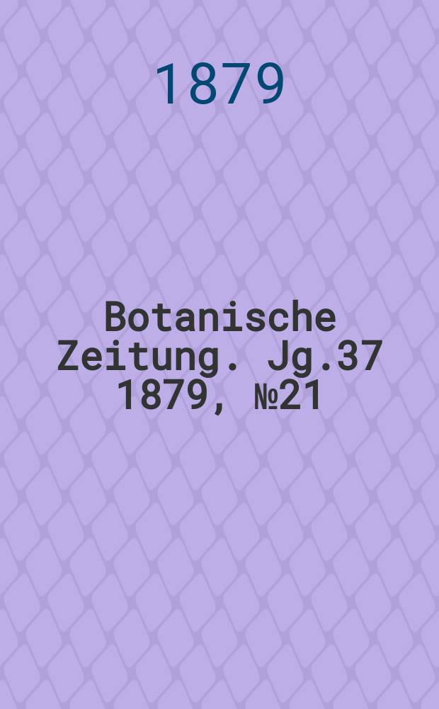 Botanische Zeitung. Jg.37 1879, №21
