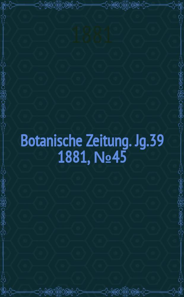 Botanische Zeitung. Jg.39 1881, №45