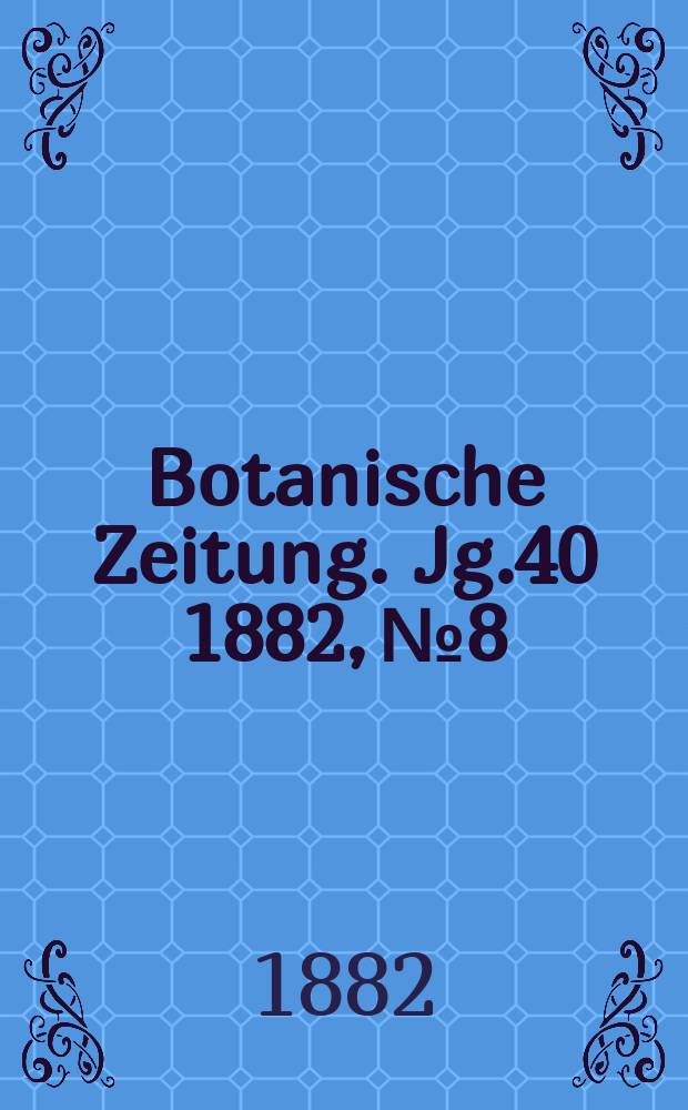 Botanische Zeitung. Jg.40 1882, №8