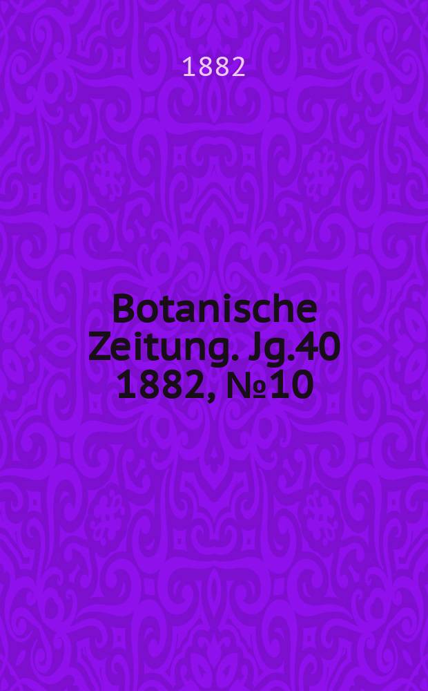 Botanische Zeitung. Jg.40 1882, №10