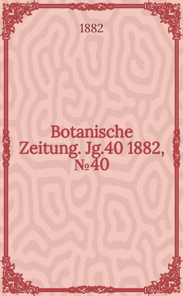 Botanische Zeitung. Jg.40 1882, №40