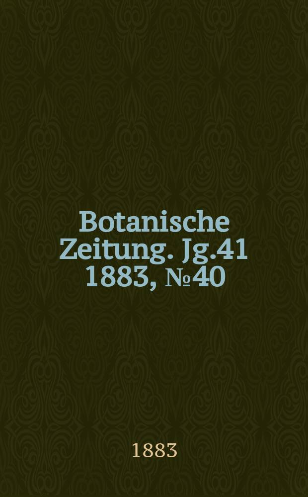 Botanische Zeitung. Jg.41 1883, №40
