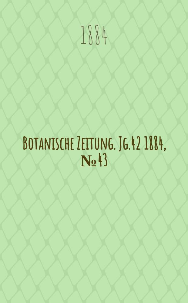 Botanische Zeitung. Jg.42 1884, №43
