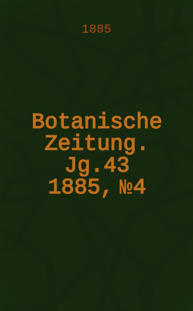 Botanische Zeitung. Jg.43 1885, №4