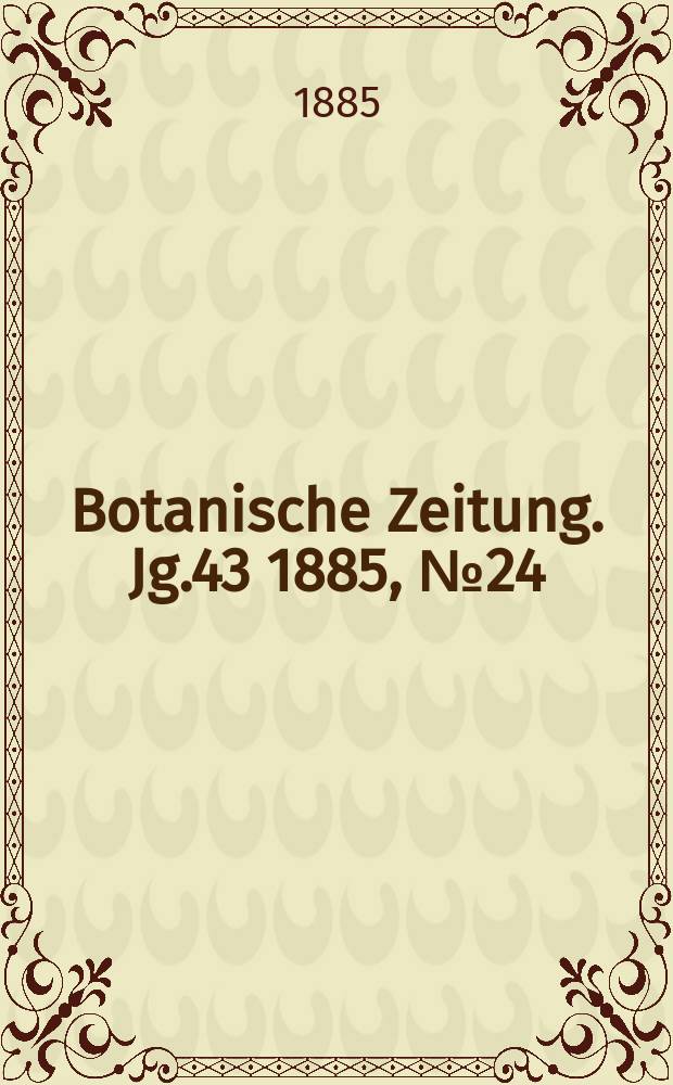Botanische Zeitung. Jg.43 1885, №24