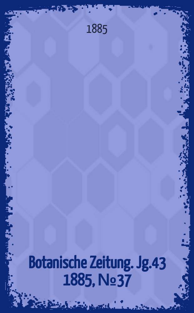 Botanische Zeitung. Jg.43 1885, №37