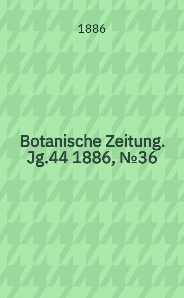 Botanische Zeitung. Jg.44 1886, №36