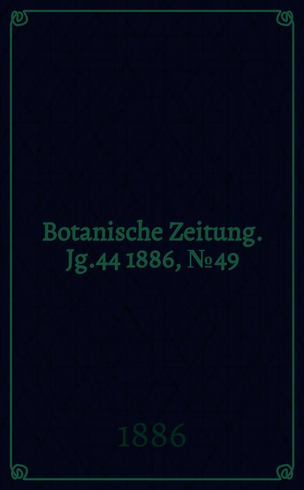 Botanische Zeitung. Jg.44 1886, №49