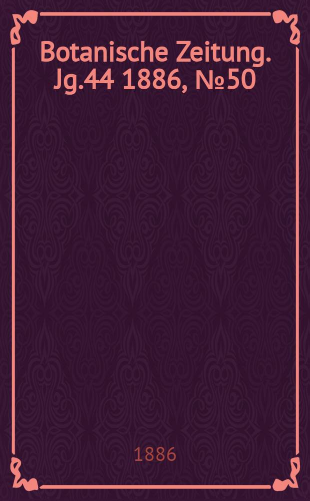 Botanische Zeitung. Jg.44 1886, №50