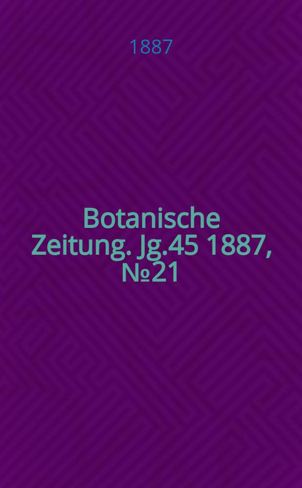 Botanische Zeitung. Jg.45 1887, №21