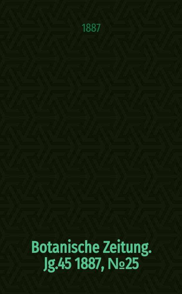 Botanische Zeitung. Jg.45 1887, №25