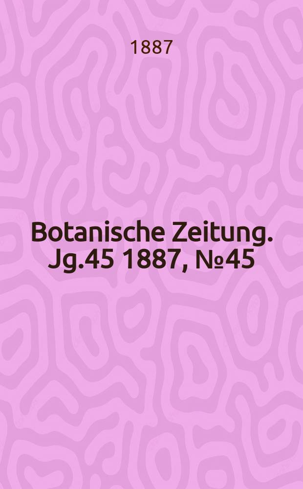 Botanische Zeitung. Jg.45 1887, №45
