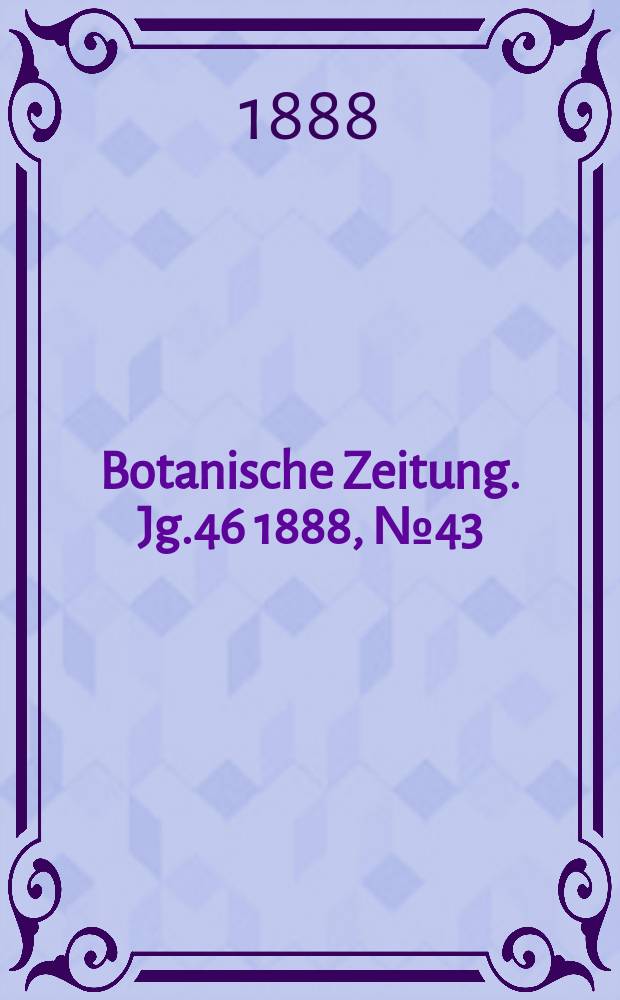 Botanische Zeitung. Jg.46 1888, №43