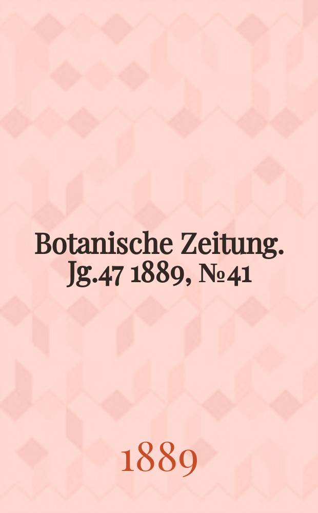 Botanische Zeitung. Jg.47 1889, №41