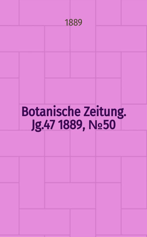 Botanische Zeitung. Jg.47 1889, №50