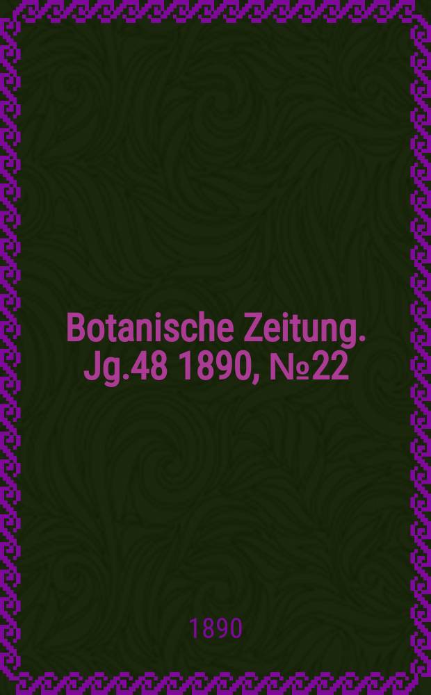 Botanische Zeitung. Jg.48 1890, №22