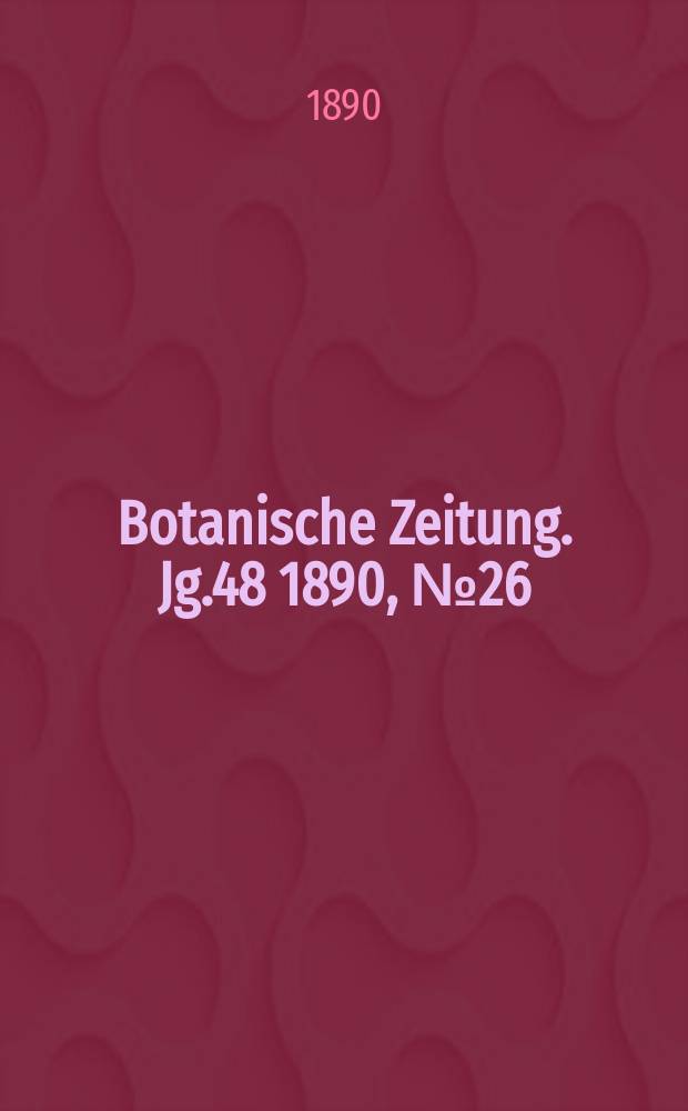 Botanische Zeitung. Jg.48 1890, №26