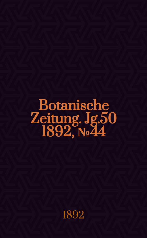 Botanische Zeitung. Jg.50 1892, №44