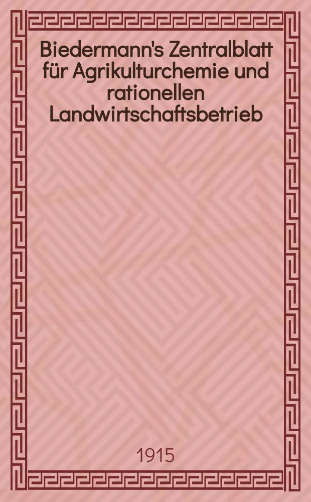 Biedermann's Zentralblatt für Agrikulturchemie und rationellen Landwirtschaftsbetrieb : Referierendes Organ für naturwissenschaftliche. Forschungen in ihren Anwendung auf die Landwirtschaft. Jg.44 1915, H.9
