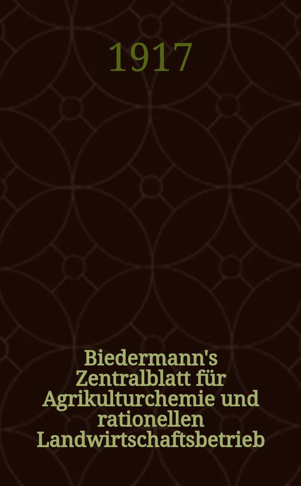 Biedermann's Zentralblatt für Agrikulturchemie und rationellen Landwirtschaftsbetrieb : Referierendes Organ für naturwissenschaftliche. Forschungen in ihren Anwendung auf die Landwirtschaft. Jg.46 1917, H.12