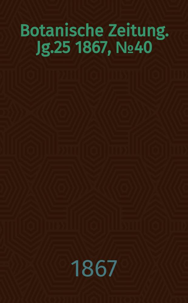 Botanische Zeitung. Jg.25 1867, №40