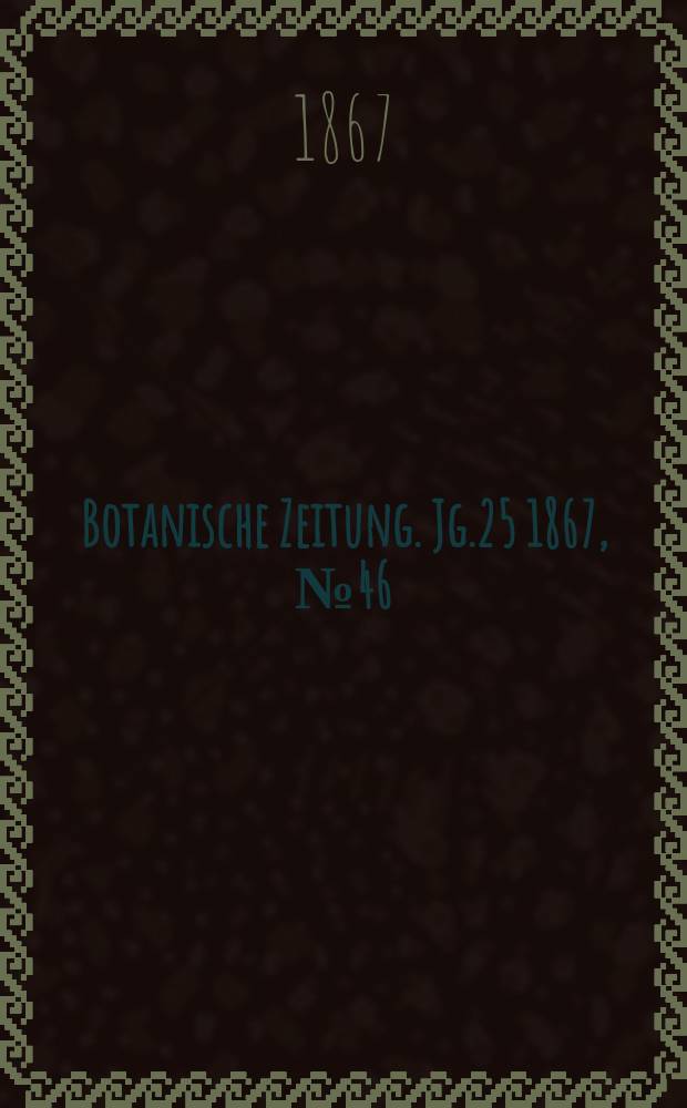 Botanische Zeitung. Jg.25 1867, №46
