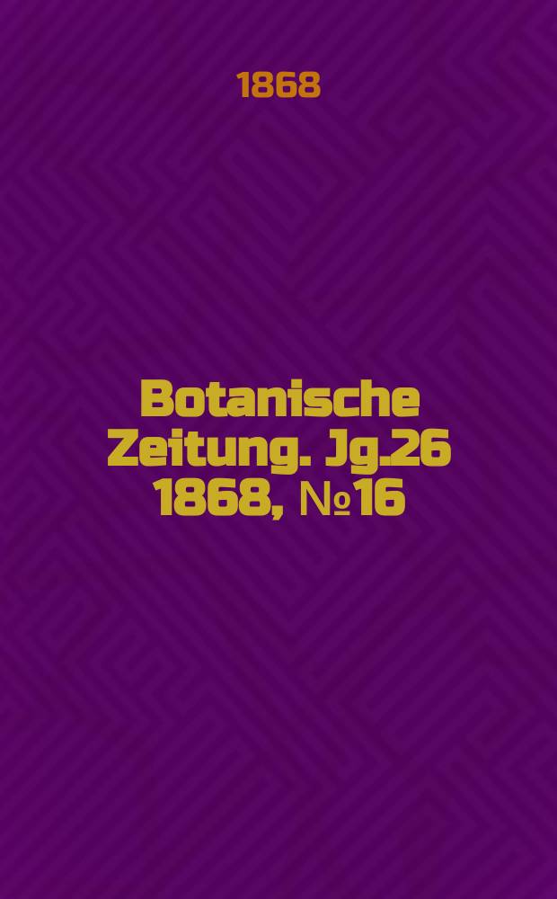 Botanische Zeitung. Jg.26 1868, №16