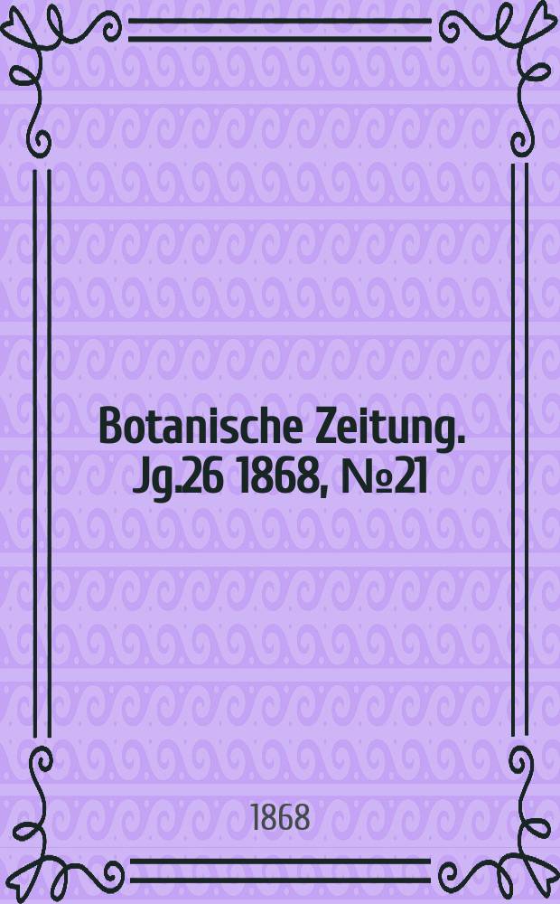 Botanische Zeitung. Jg.26 1868, №21