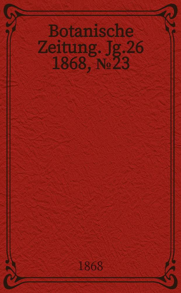 Botanische Zeitung. Jg.26 1868, №23