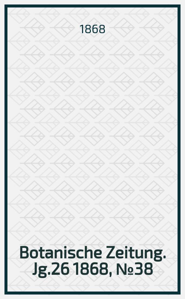 Botanische Zeitung. Jg.26 1868, №38