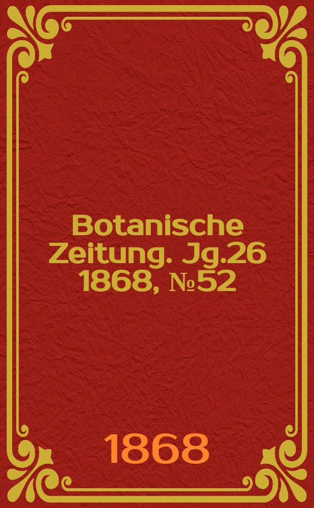 Botanische Zeitung. Jg.26 1868, №52