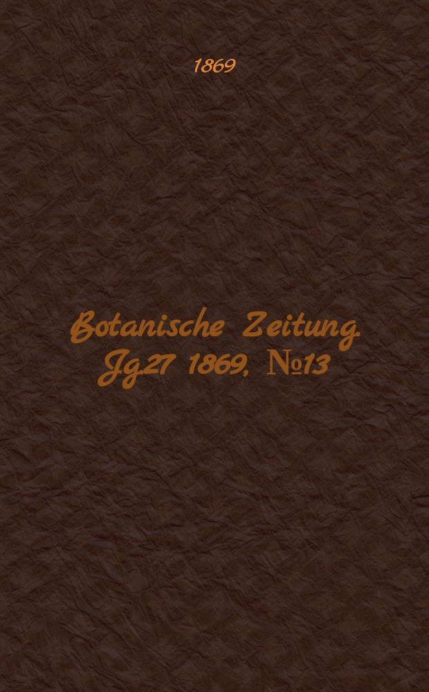 Botanische Zeitung. Jg.27 1869, №13