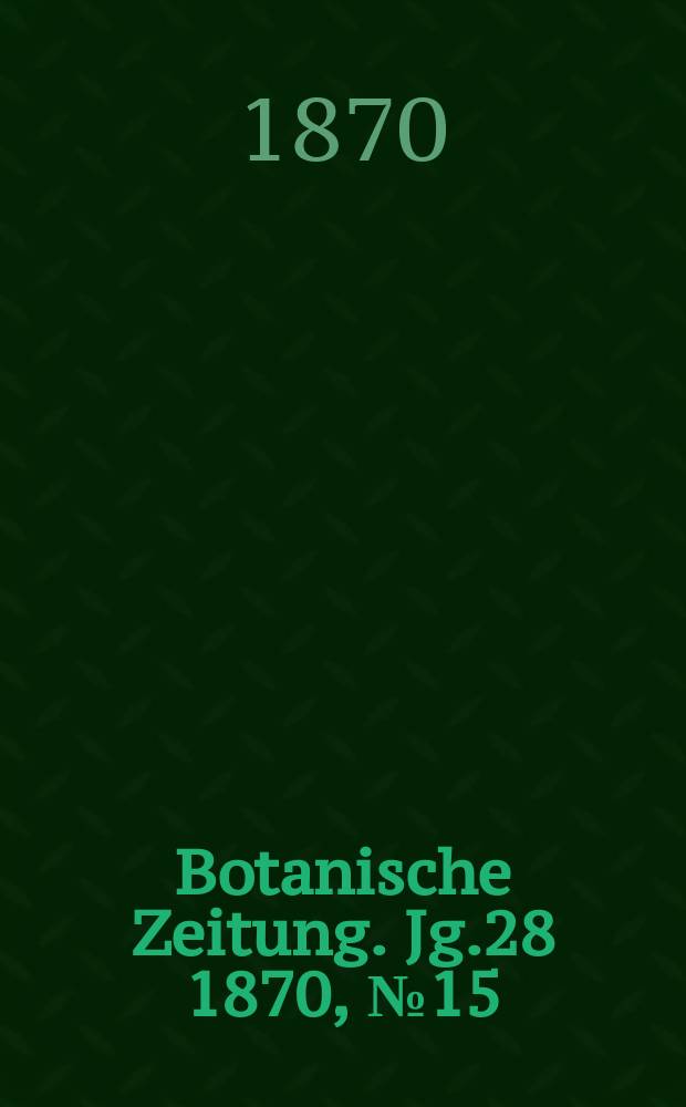 Botanische Zeitung. Jg.28 1870, №15