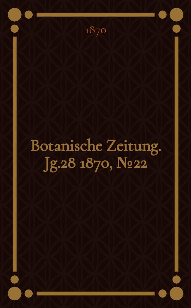 Botanische Zeitung. Jg.28 1870, №22