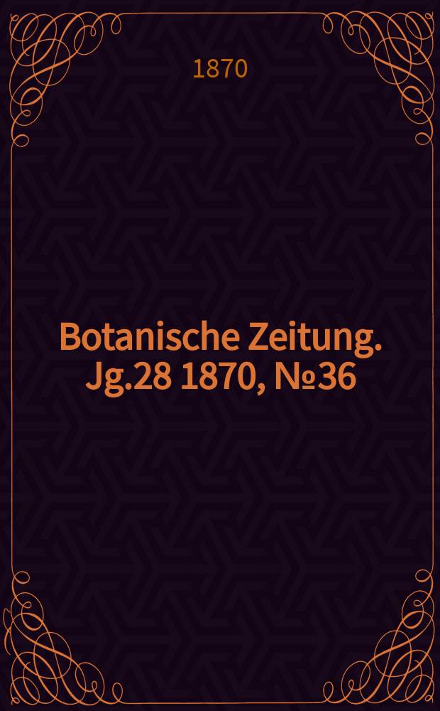 Botanische Zeitung. Jg.28 1870, №36