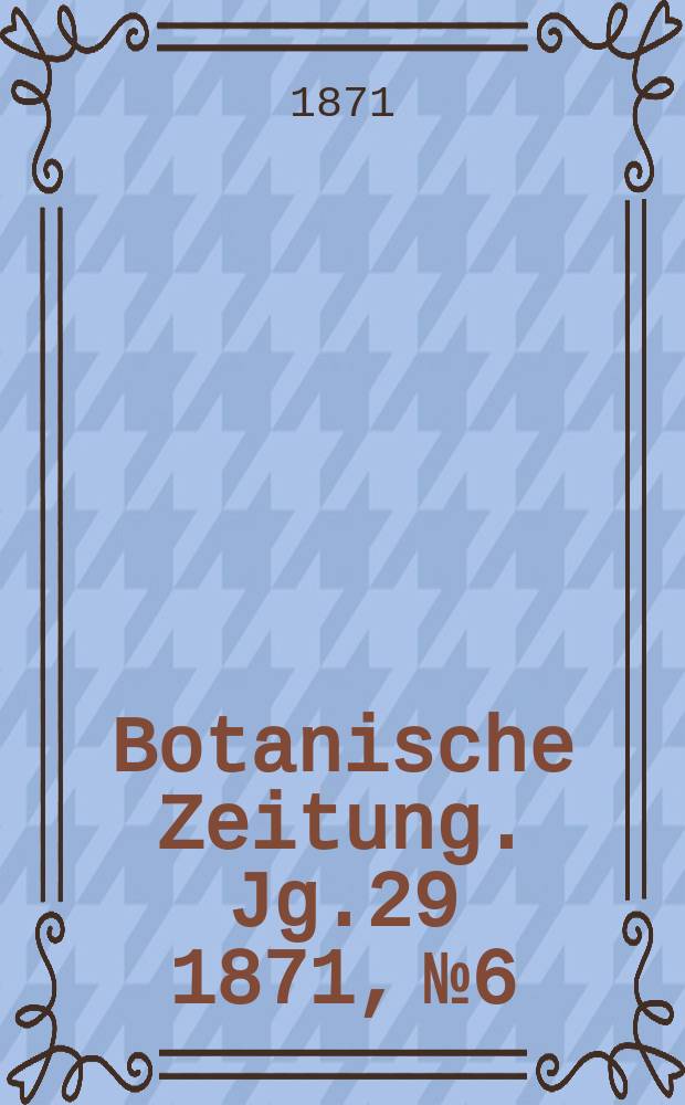 Botanische Zeitung. Jg.29 1871, №6