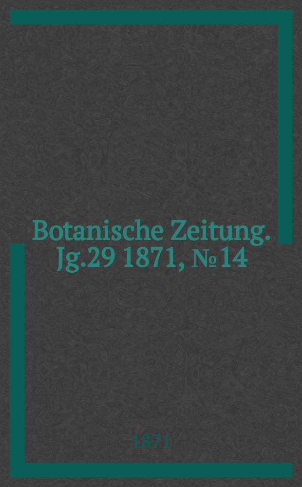 Botanische Zeitung. Jg.29 1871, №14