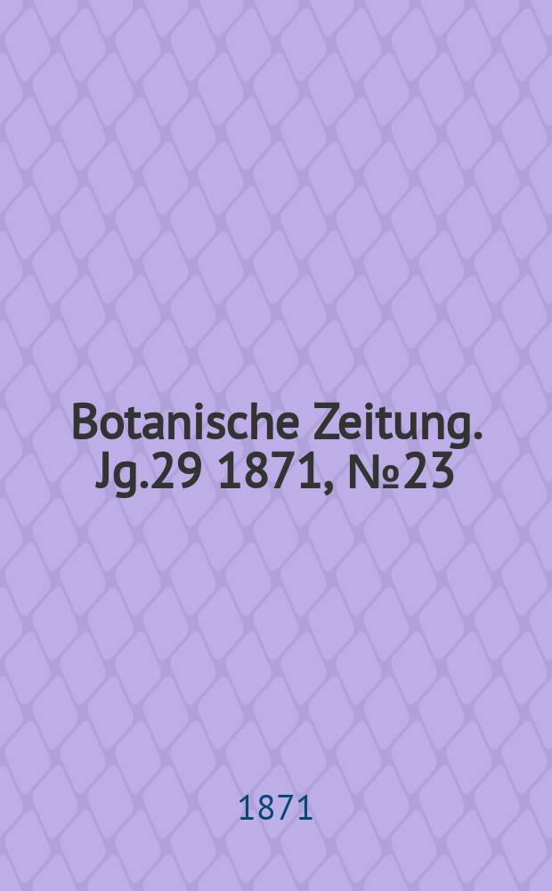 Botanische Zeitung. Jg.29 1871, №23