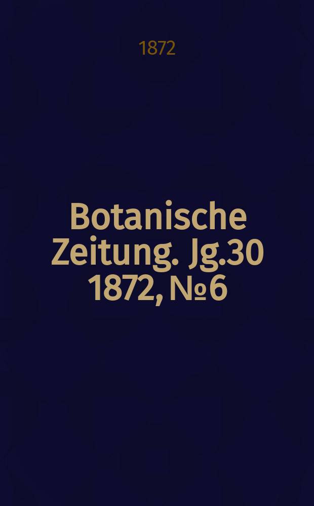 Botanische Zeitung. Jg.30 1872, №6