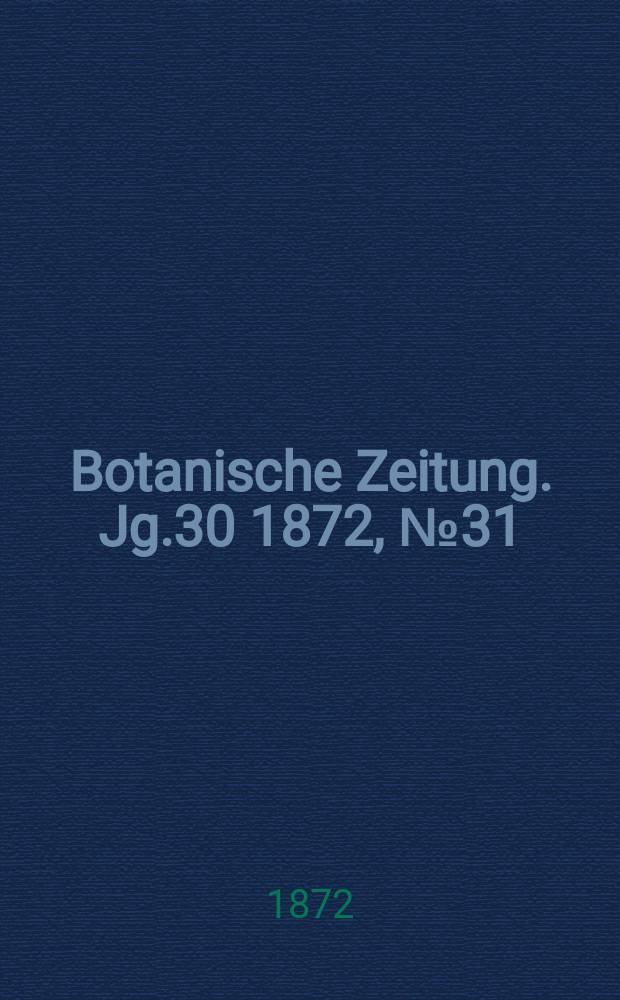 Botanische Zeitung. Jg.30 1872, №31