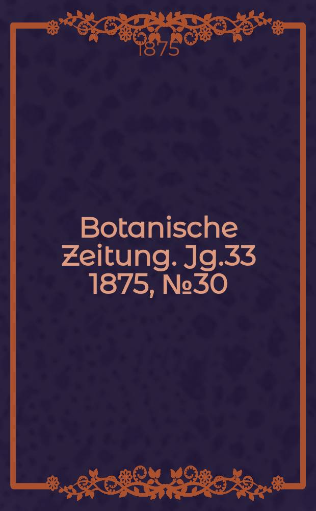 Botanische Zeitung. Jg.33 1875, №30