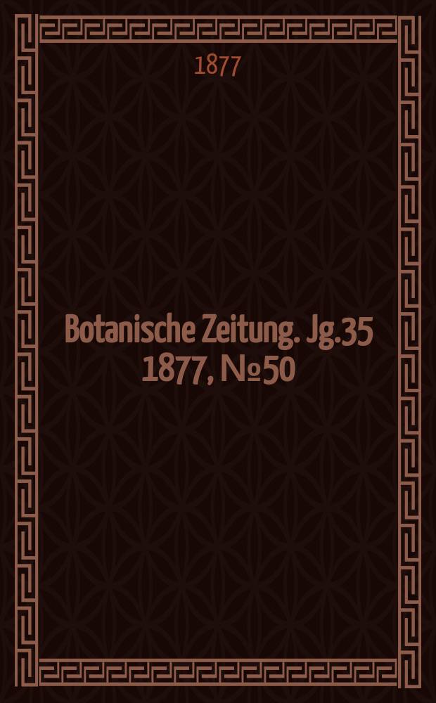 Botanische Zeitung. Jg.35 1877, №50