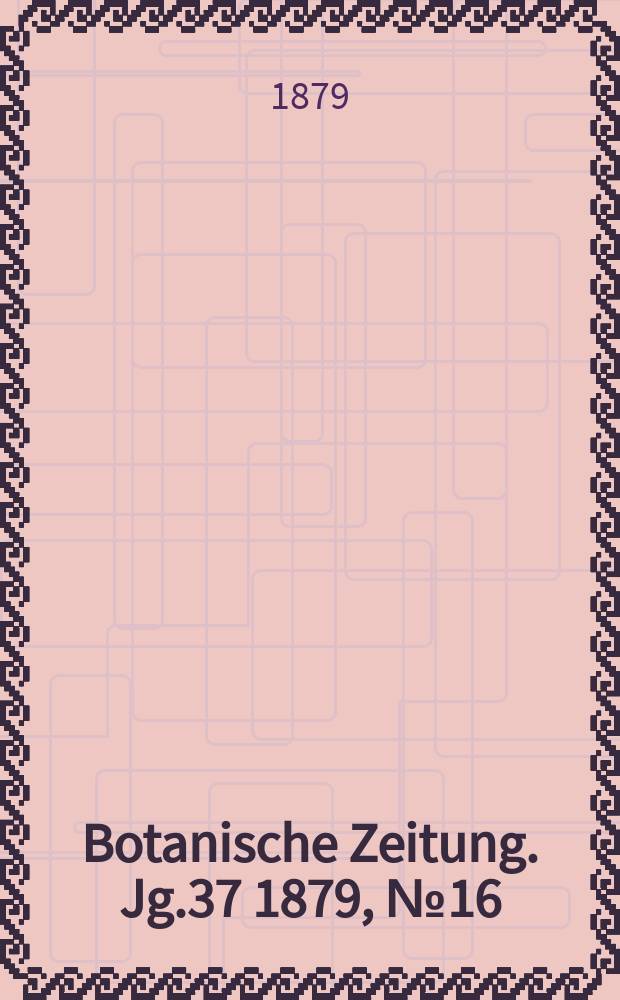Botanische Zeitung. Jg.37 1879, №16