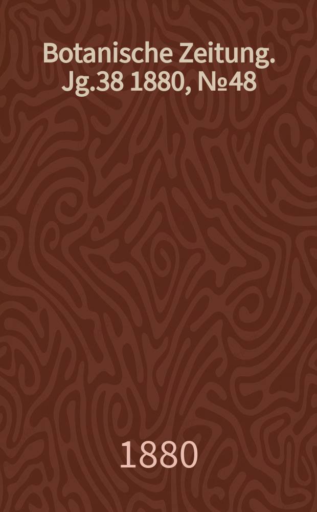 Botanische Zeitung. Jg.38 1880, №48