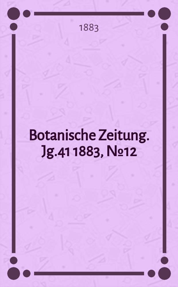 Botanische Zeitung. Jg.41 1883, №12