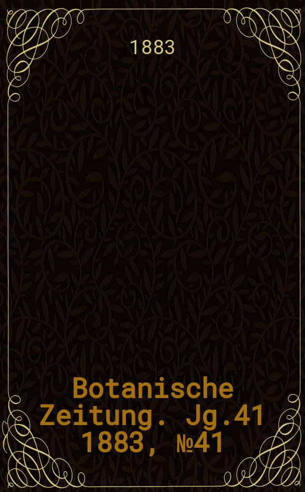 Botanische Zeitung. Jg.41 1883, №41