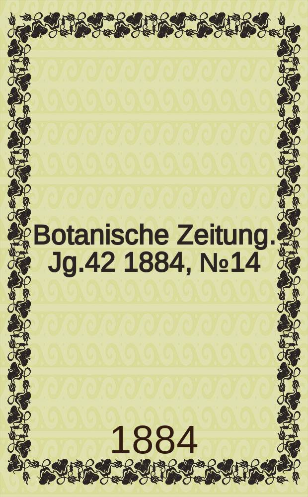 Botanische Zeitung. Jg.42 1884, №14